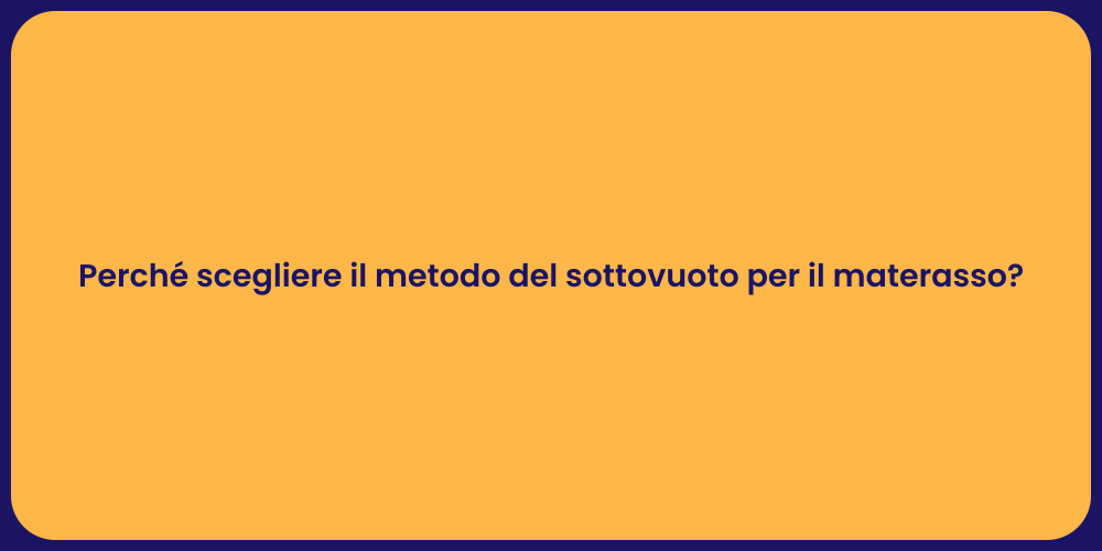 Perché scegliere il metodo del sottovuoto per il materasso?