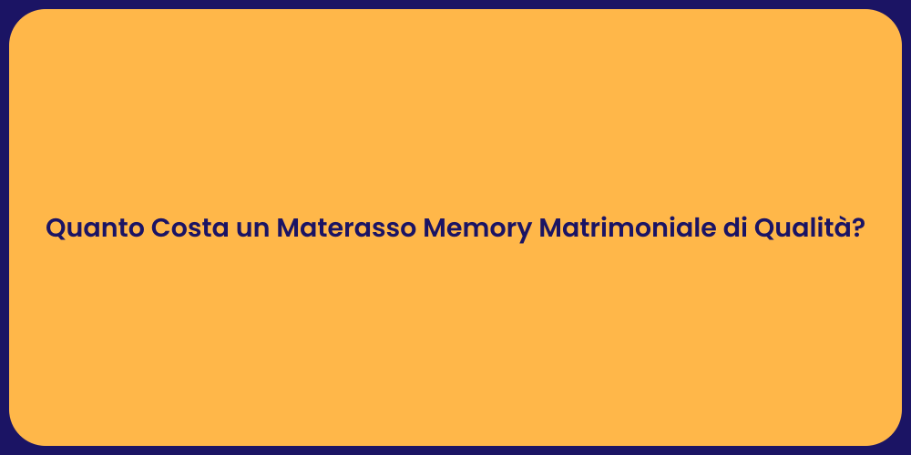 Quanto Costa un Materasso Memory Matrimoniale di Qualità ?