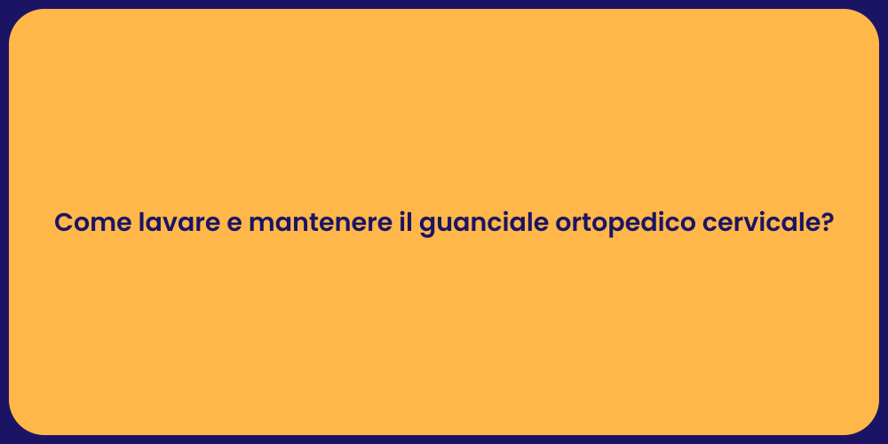 Come lavare e mantenere il guanciale ortopedico cervicale?