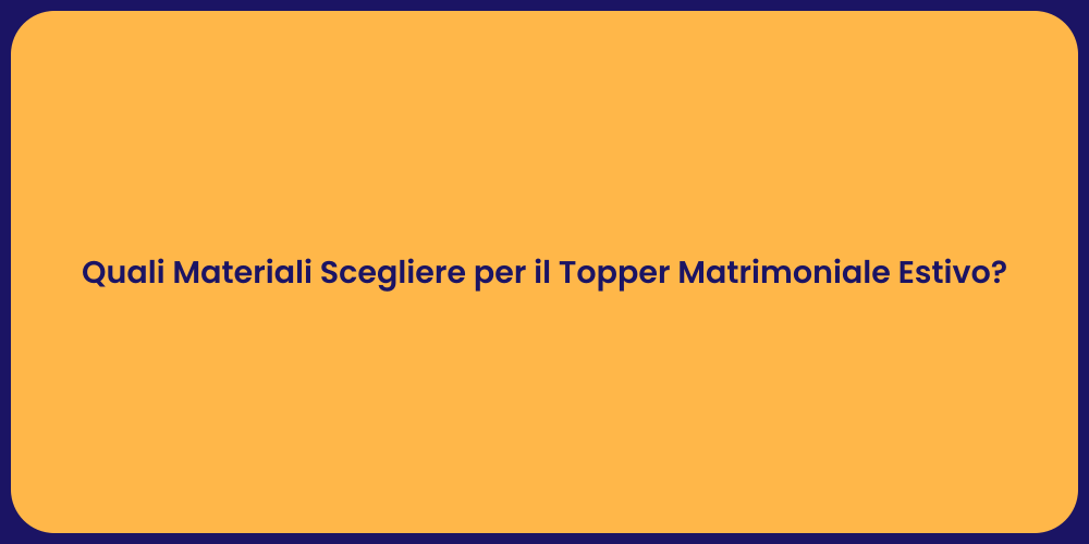 Quali Materiali Scegliere per il Topper Matrimoniale Estivo?