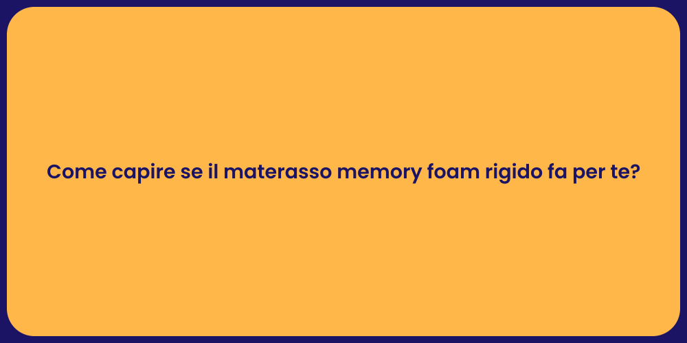 Come capire se il materasso memory foam rigido fa per te?