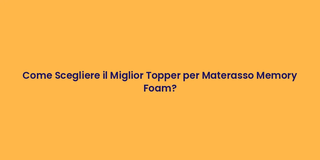 Come Scegliere il Miglior Topper per Materasso Memory Foam?