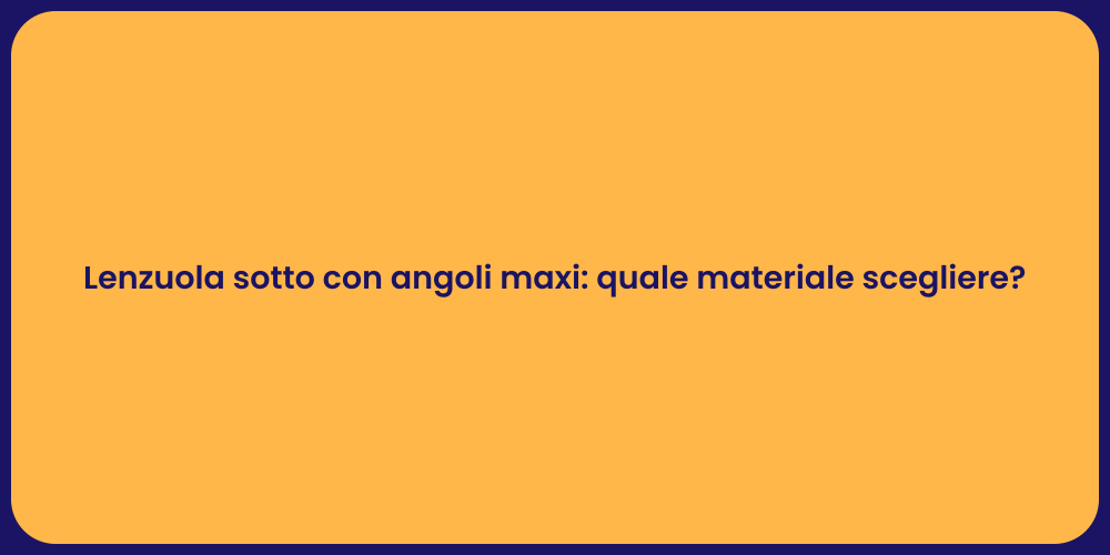 Lenzuola sotto con angoli maxi: quale materiale scegliere?