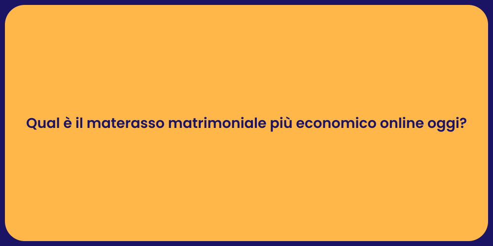 Qual è il materasso matrimoniale più economico online oggi?