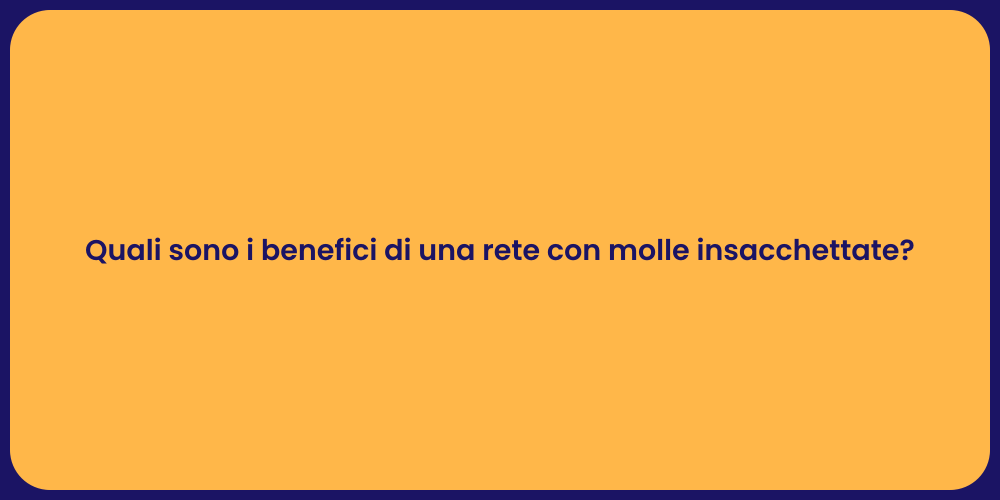 Quali sono i benefici di una rete con molle insacchettate?