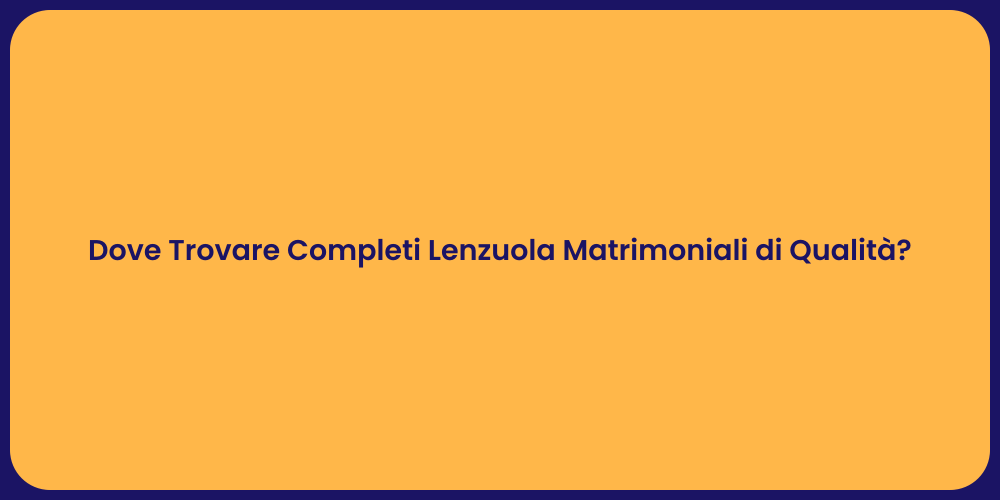 Dove Trovare Completi Lenzuola Matrimoniali di Qualità?
