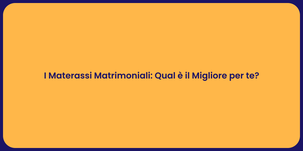 I Materassi Matrimoniali: Qual è il Migliore per te?