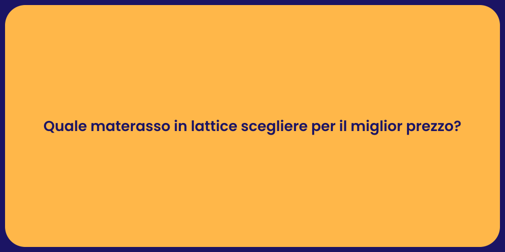 Quale materasso in lattice scegliere per il miglior prezzo?