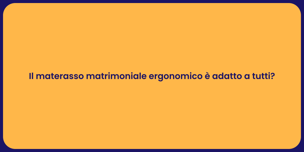 Il materasso matrimoniale ergonomico è adatto a tutti?