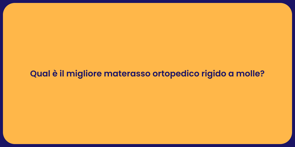 Qual è il migliore materasso ortopedico rigido a molle?