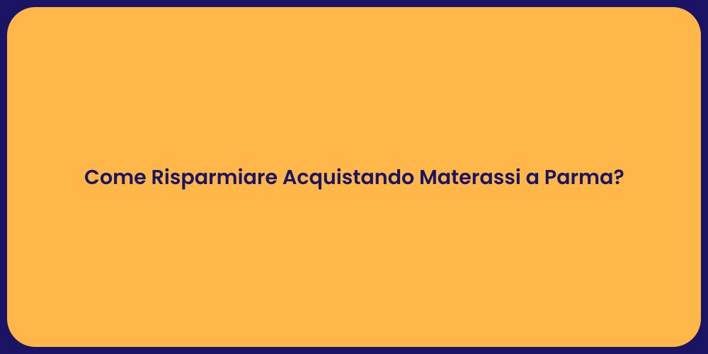 Come Risparmiare Acquistando Materassi a Parma?