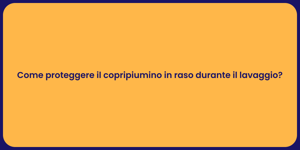 Come proteggere il copripiumino in raso durante il lavaggio?