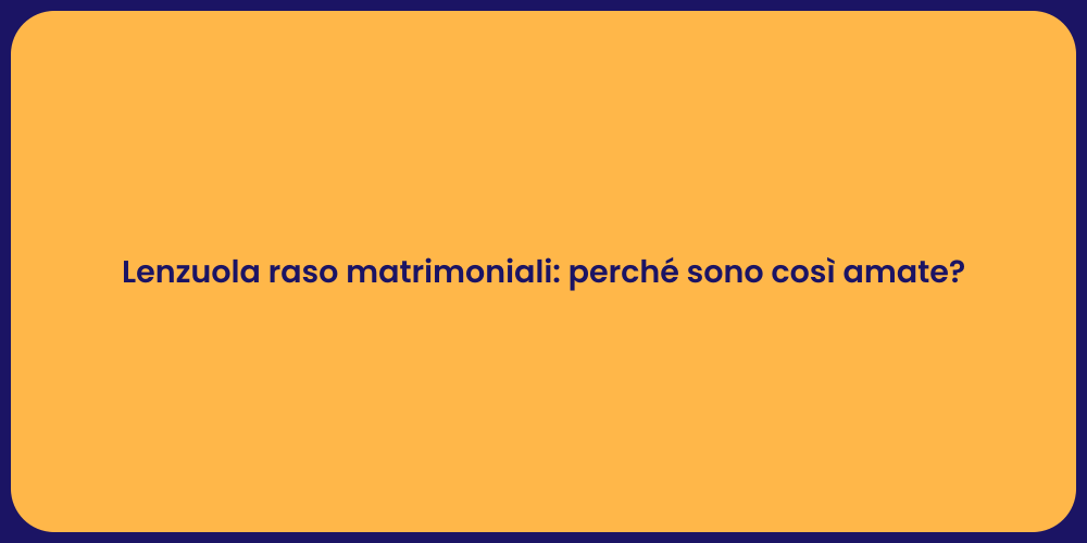 Lenzuola raso matrimoniali: perché sono così amate?