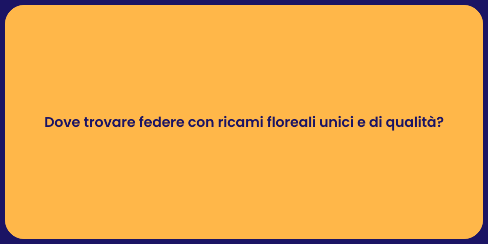 Dove trovare federe con ricami floreali unici e di qualità?