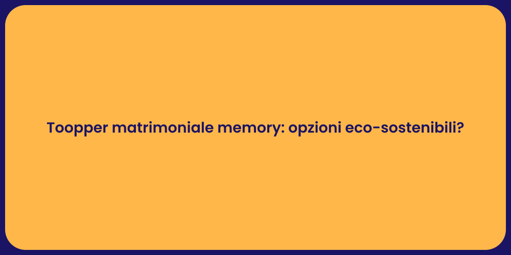Toopper matrimoniale memory: opzioni eco-sostenibili?