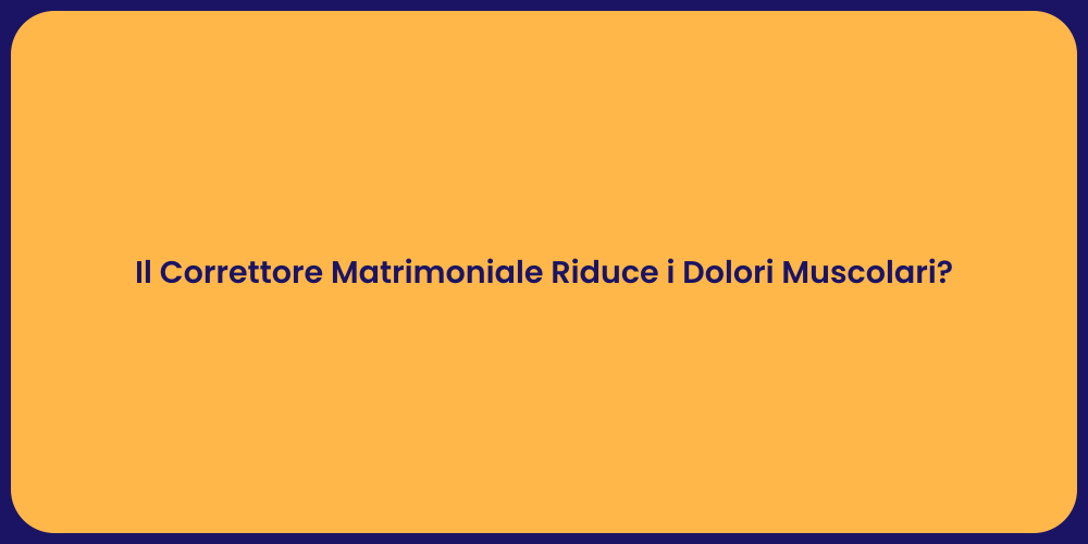 Il Correttore Matrimoniale Riduce i Dolori Muscolari?