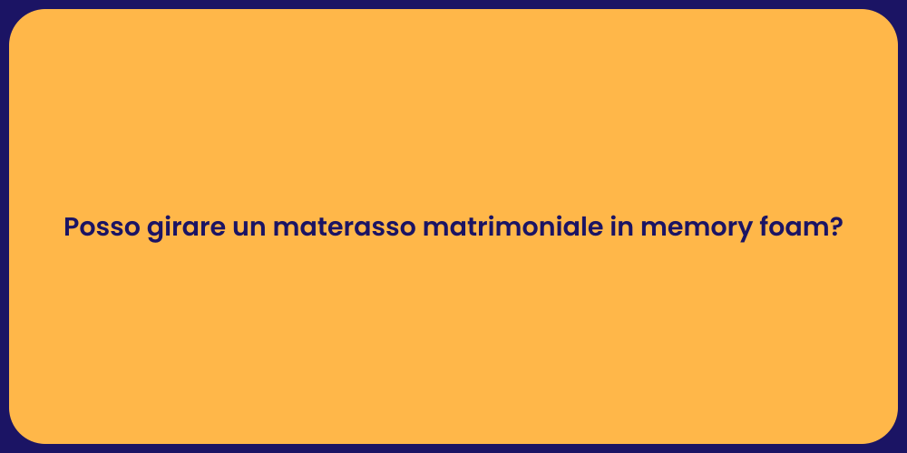 Posso girare un materasso matrimoniale in memory foam?