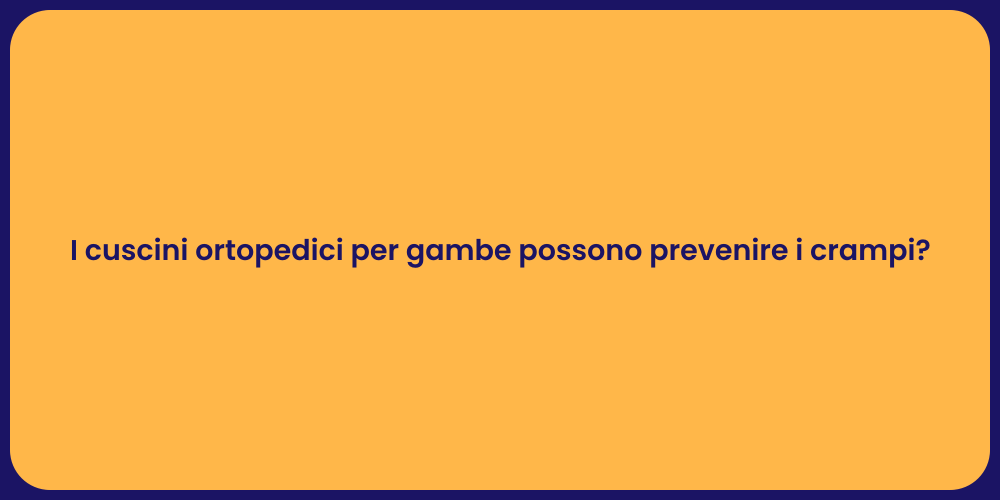 I cuscini ortopedici per gambe possono prevenire i crampi?