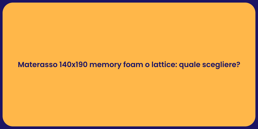 Materasso 140x190 memory foam o lattice: quale scegliere?
