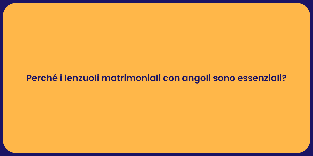 Perché i lenzuoli matrimoniali con angoli sono essenziali?