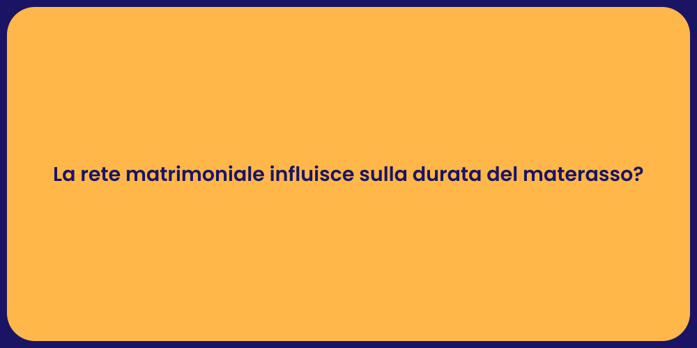 La rete matrimoniale influisce sulla durata del materasso?