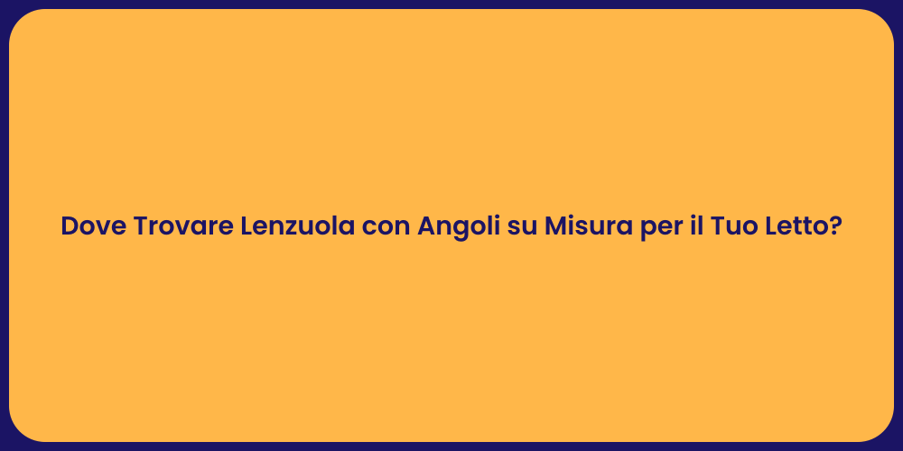 Dove Trovare Lenzuola con Angoli su Misura per il Tuo Letto?