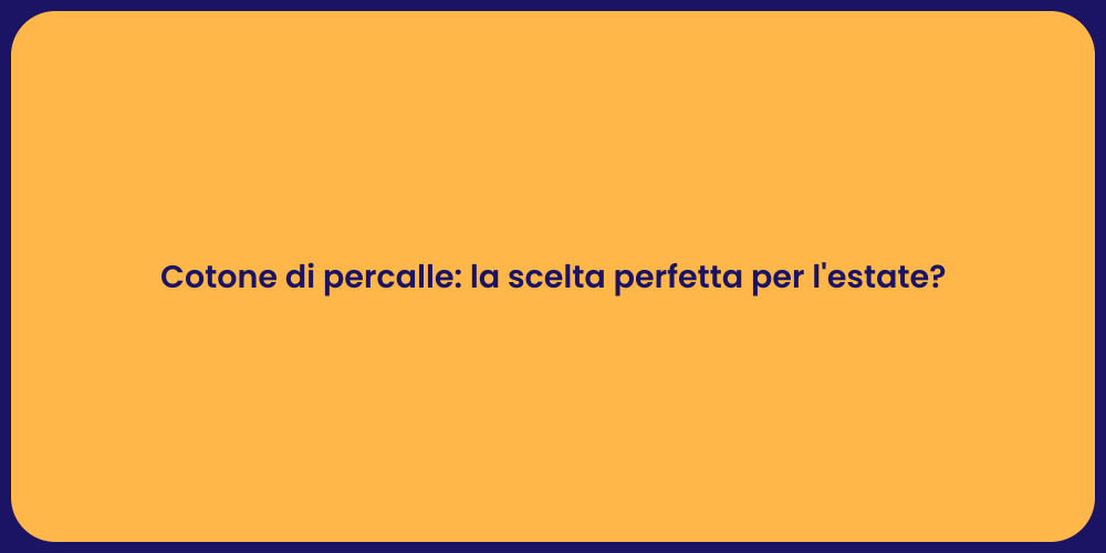 Cotone di percalle: la scelta perfetta per l'estate?