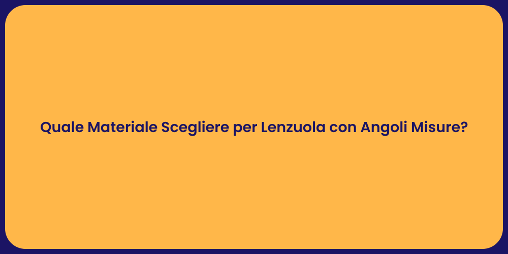 Quale Materiale Scegliere per Lenzuola con Angoli Misure?