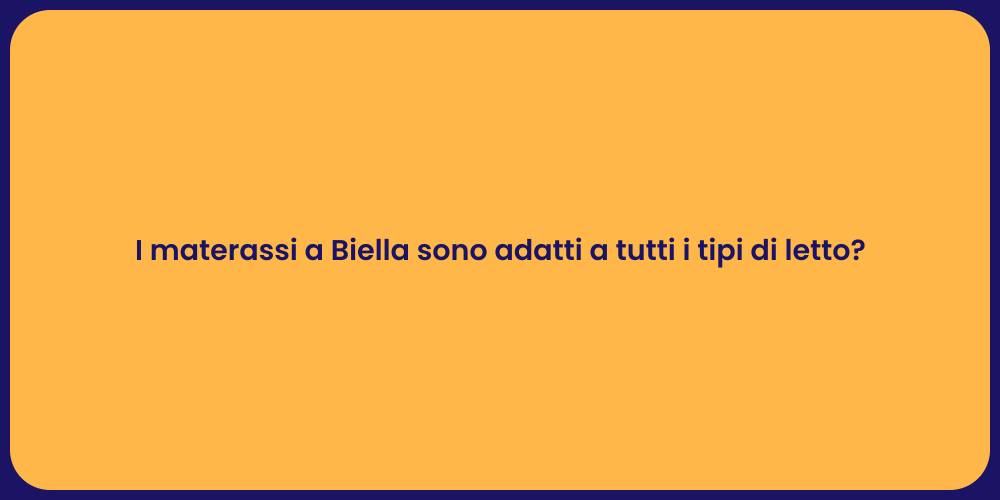 I materassi a Biella sono adatti a tutti i tipi di letto?