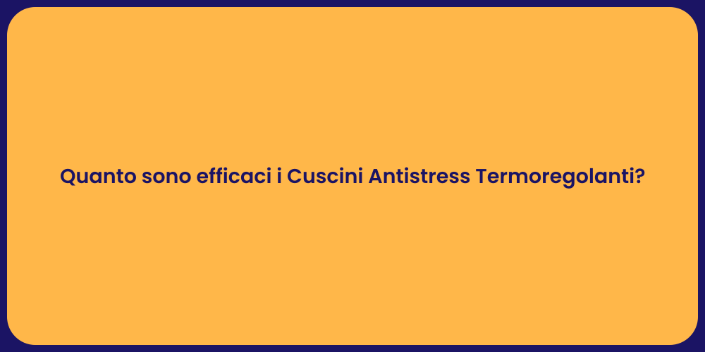 Quanto sono efficaci i Cuscini Antistress Termoregolanti?