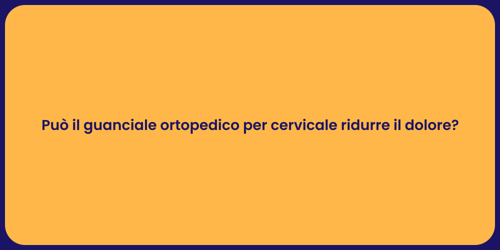 Può il guanciale ortopedico per cervicale ridurre il dolore?