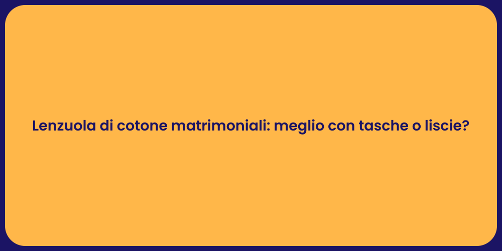 Lenzuola di cotone matrimoniali: meglio con tasche o liscie?