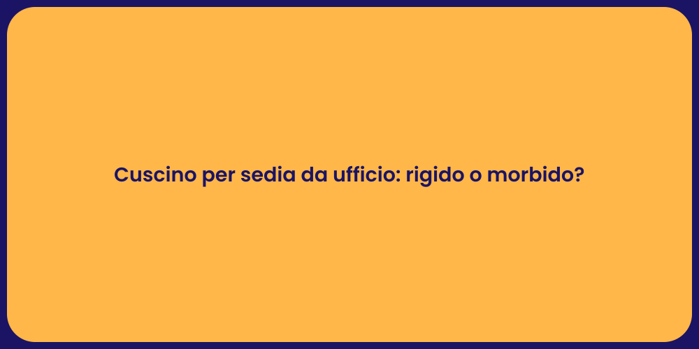 Cuscino per sedia da ufficio: rigido o morbido?