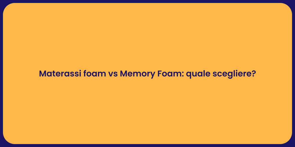 Materassi foam vs Memory Foam: quale scegliere?
