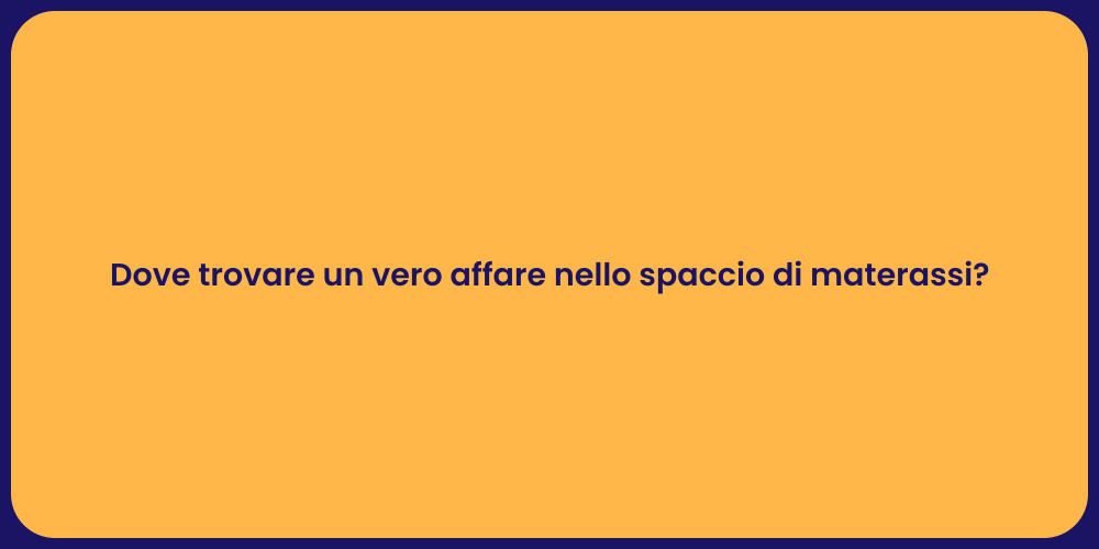 Dove trovare un vero affare nello spaccio di materassi?