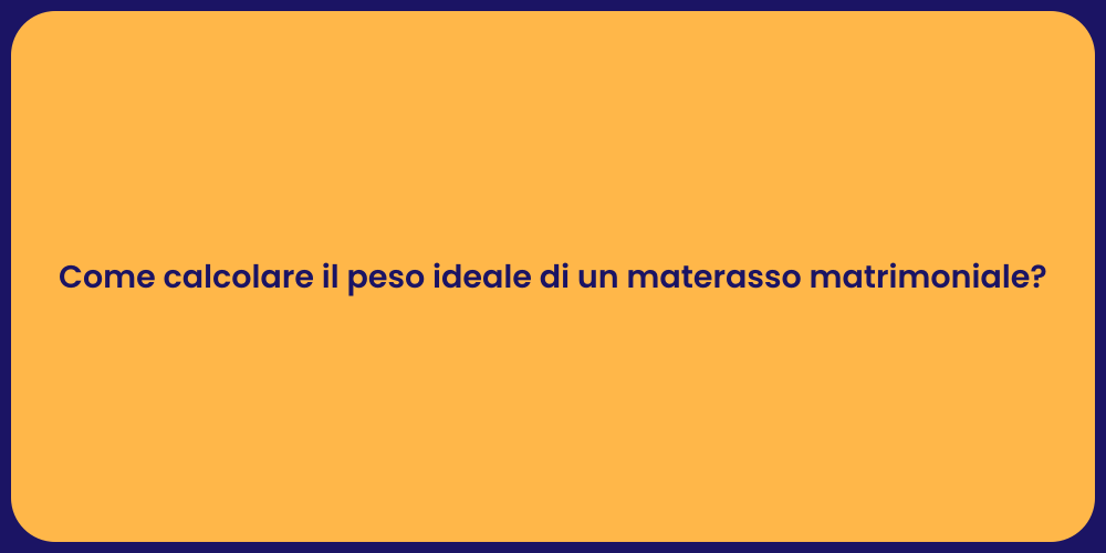 Come calcolare il peso ideale di un materasso matrimoniale?