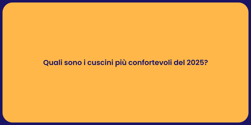 Quali sono i cuscini più confortevoli del 2025?