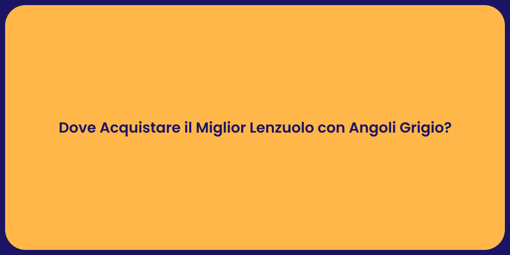 Dove Acquistare il Miglior Lenzuolo con Angoli Grigio?