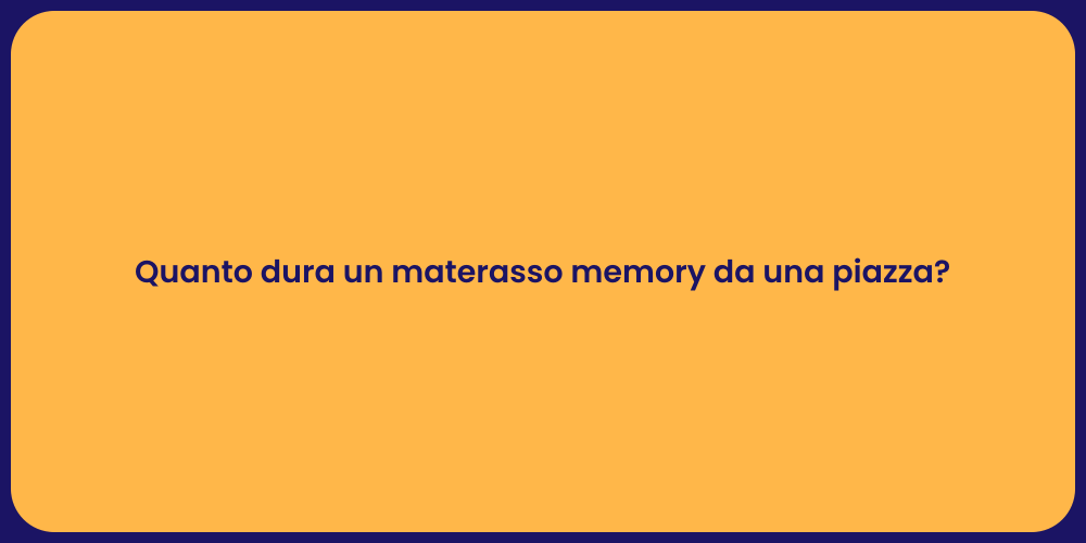 Quanto dura un materasso memory da una piazza?