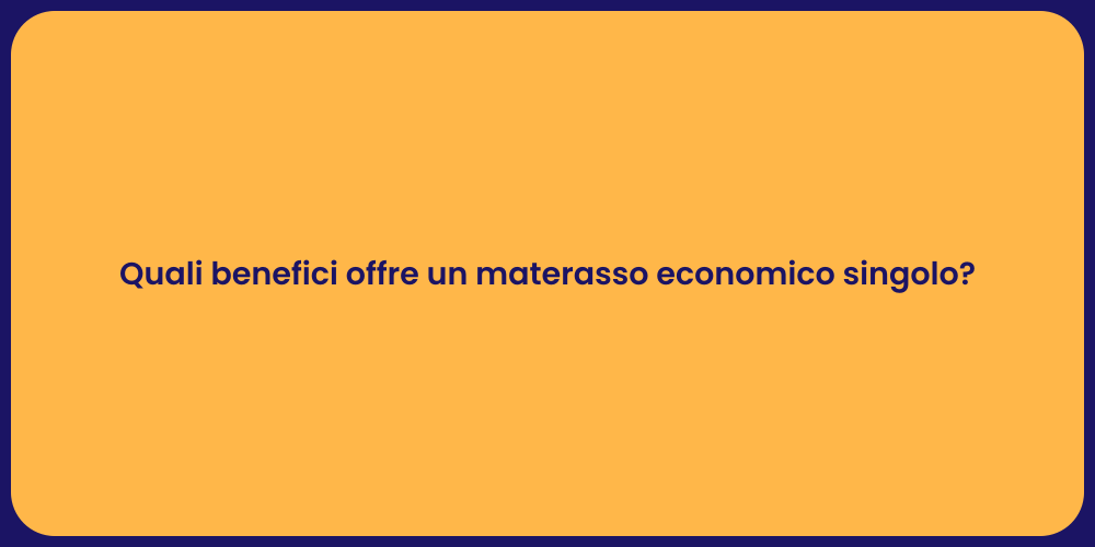 Quali benefici offre un materasso economico singolo?