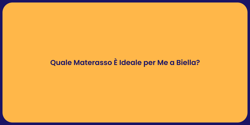Quale Materasso È Ideale per Me a Biella?
