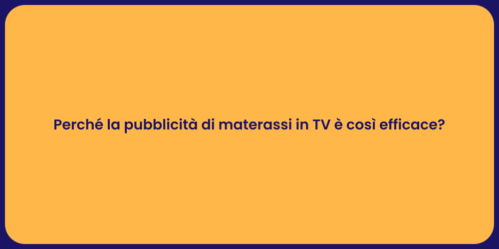 Perché la pubblicità di materassi in TV è così efficace?