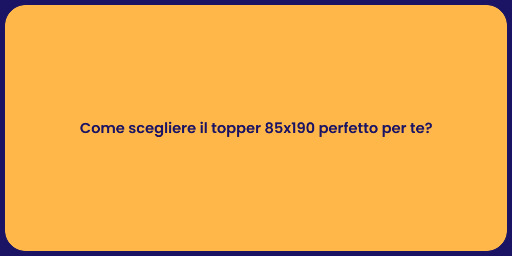 Come scegliere il topper 85x190 perfetto per te?