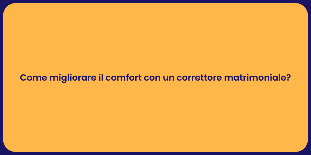 Come migliorare il comfort con un correttore matrimoniale?