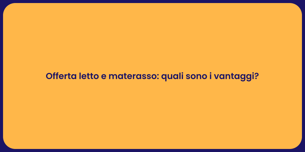 Offerta letto e materasso: quali sono i vantaggi?