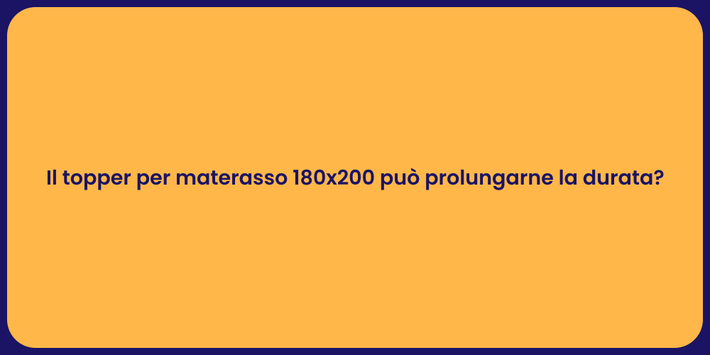 Il topper per materasso 180x200 può prolungarne la durata?