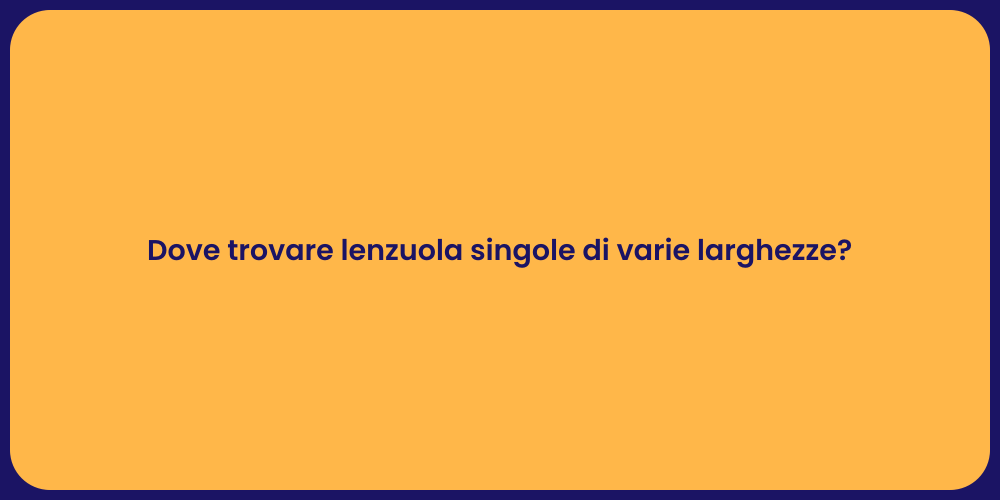 Dove trovare lenzuola singole di varie larghezze?