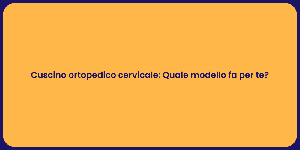 Cuscino ortopedico cervicale: Quale modello fa per te?