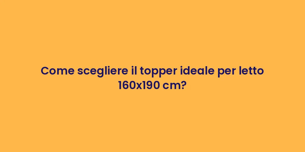 Come scegliere il topper ideale per letto 160x190 cm?