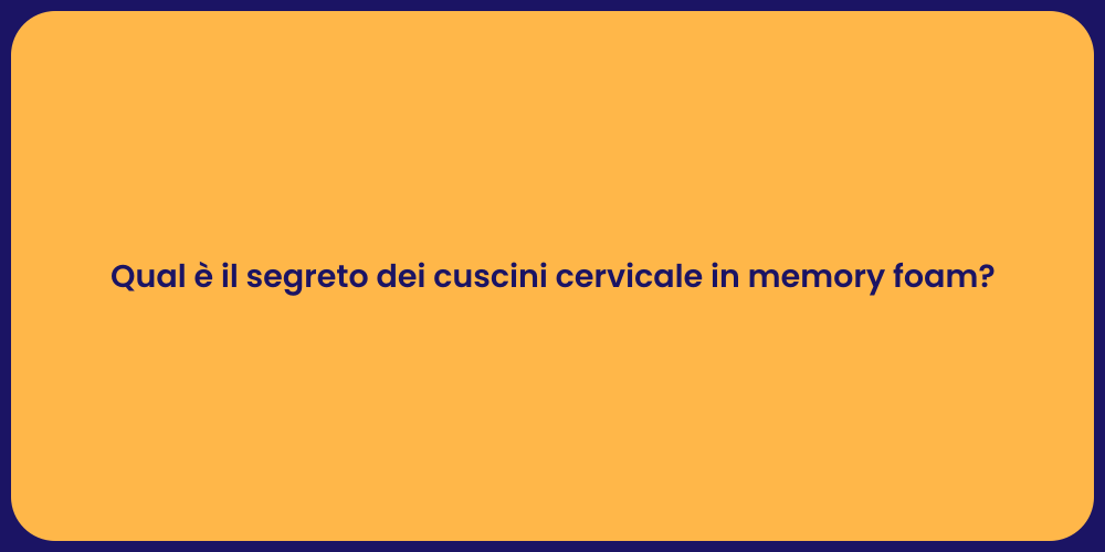 Qual è il segreto dei cuscini cervicale in memory foam?